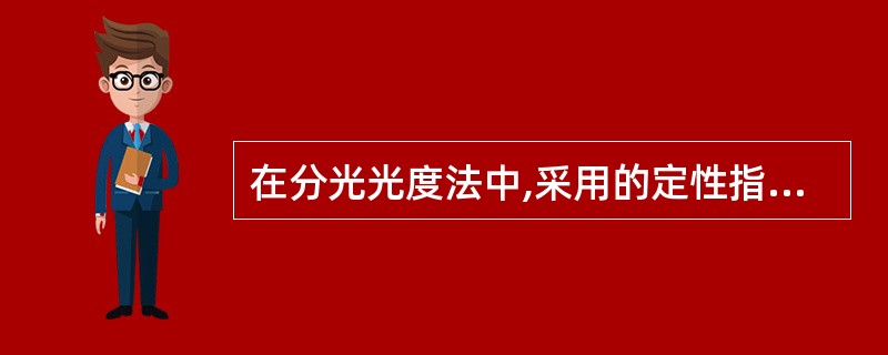 在分光光度法中,采用的定性指标是A、最大吸收波长B、摩尔吸光系数C、吸光系数D、