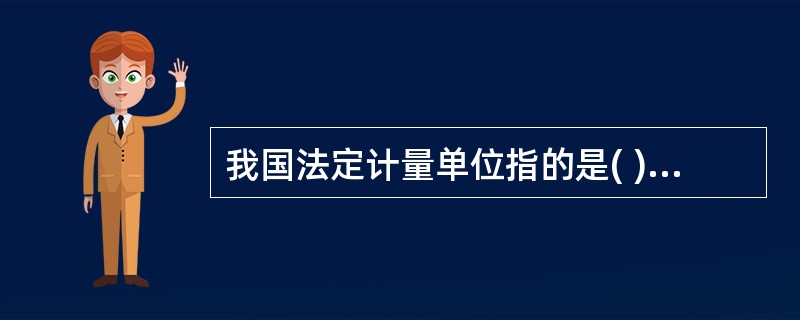 我国法定计量单位指的是( )。A、由计量行政部门以法令形式规定使用的计量单位B、