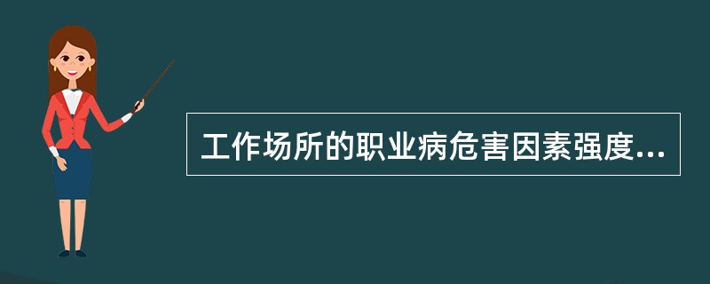 工作场所的职业病危害因素强度或者浓度应当符合A、国家职业卫生标准B、世界卫生组织