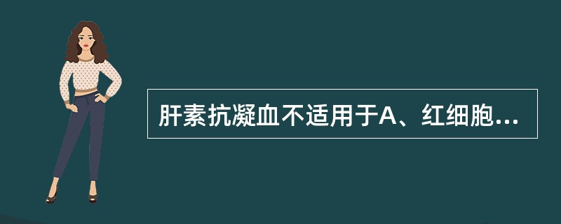 肝素抗凝血不适用于A、红细胞计数B、血红蛋白测定C、白细胞计数D、红细胞比容测定