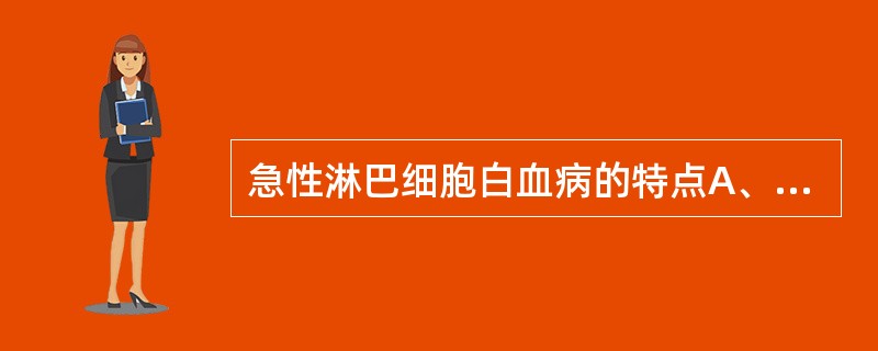 急性淋巴细胞白血病的特点A、白细胞数增高B、过氧化物酶染色阳性C、苏丹黑染色阳性