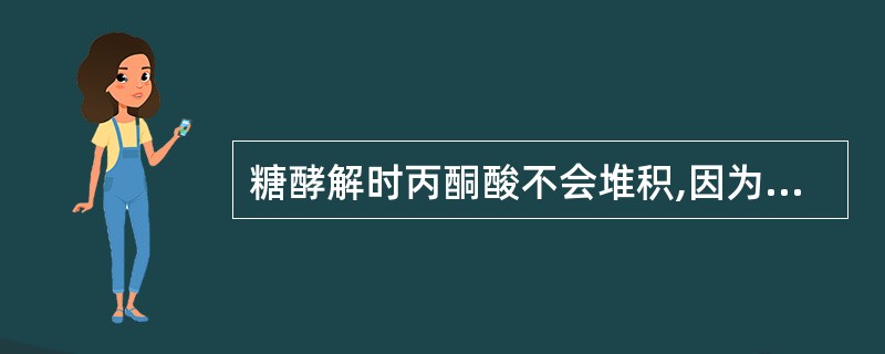 糖酵解时丙酮酸不会堆积,因为A、乳酸脱氢酶活性很强B、丙酮酸可在丙酮酸脱氢酶作用