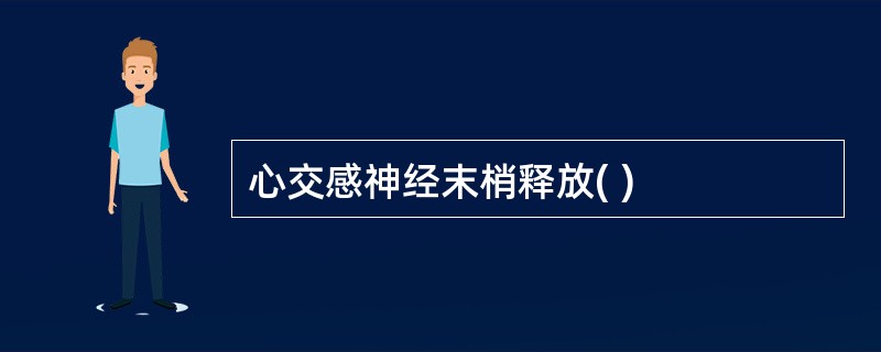 心交感神经末梢释放( )