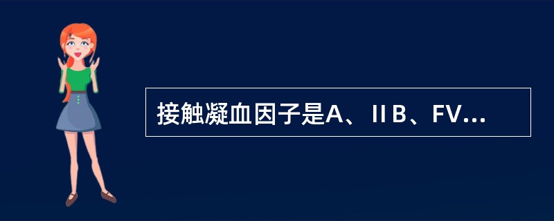 接触凝血因子是A、ⅡB、FVC、FⅧD、FⅨE、FⅫ