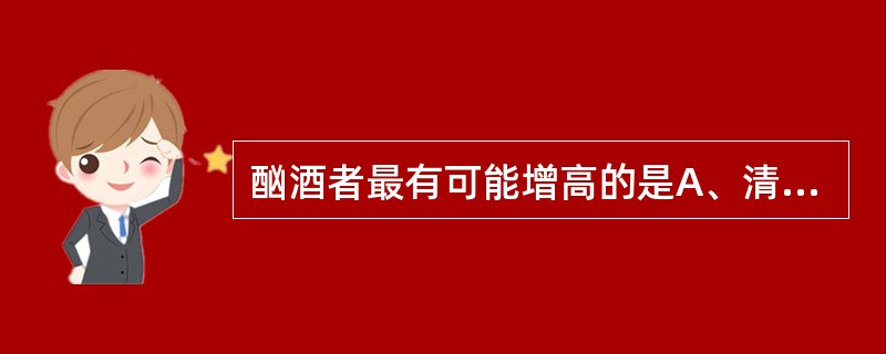 酗酒者最有可能增高的是A、清蛋白B、前清蛋白C、球蛋白D、纤维蛋白E、γ£­GT