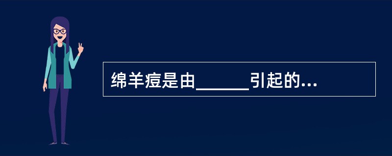 绵羊痘是由______引起的羊的一种高度接触性传染病。