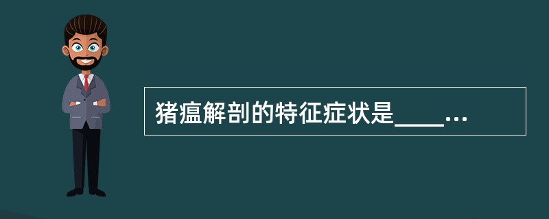 猪瘟解剖的特征症状是__________。