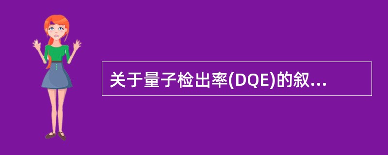 关于量子检出率(DQE)的叙述错误的是( )。