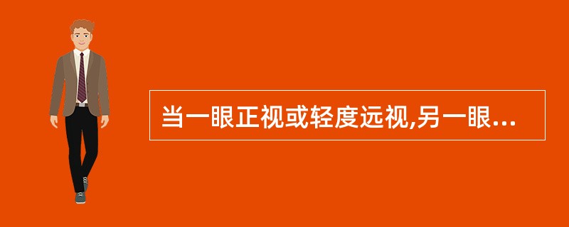 当一眼正视或轻度远视,另一眼近视,视远近物体时互相交替而视,很少用调节,因而不出