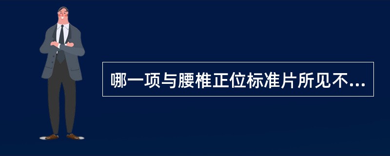 哪一项与腰椎正位标准片所见不符:()。