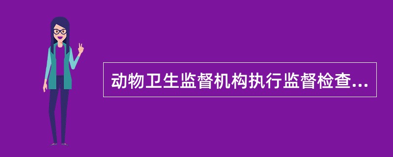 动物卫生监督机构执行监督检查任务,可以对动物、动物产品按照规定采样、留验、抽检。