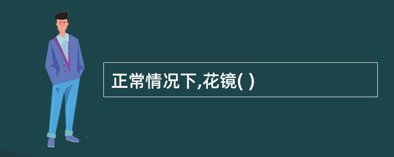 正常情况下,花镜( )