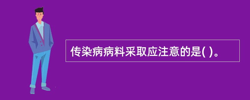 传染病病料采取应注意的是( )。