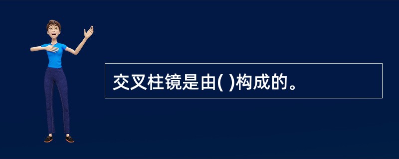 交叉柱镜是由( )构成的。