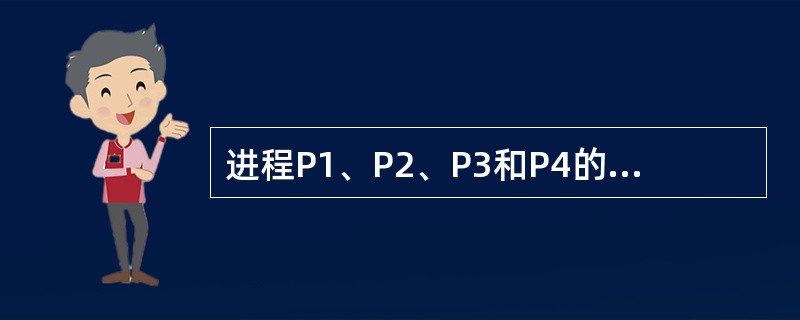进程P1、P2、P3和P4的前趋图如下:若用PV操作控制这几个进程并发执行的过程