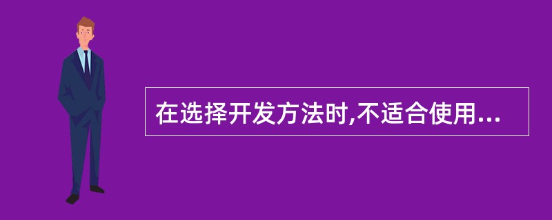 在选择开发方法时,不适合使用原型法的情况是(15)。