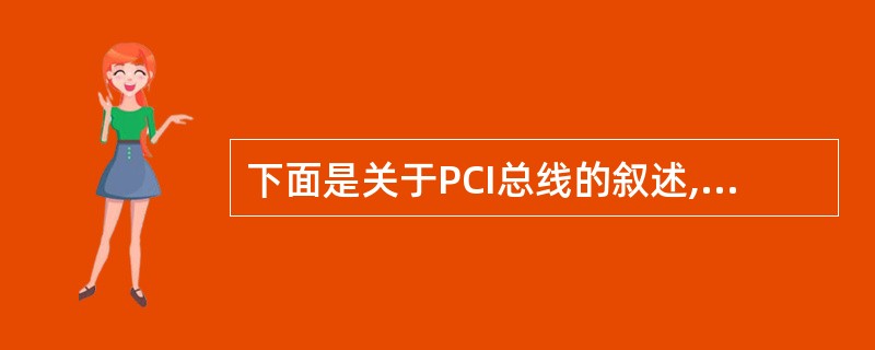 下面是关于PCI总线的叙述,其中错误的是