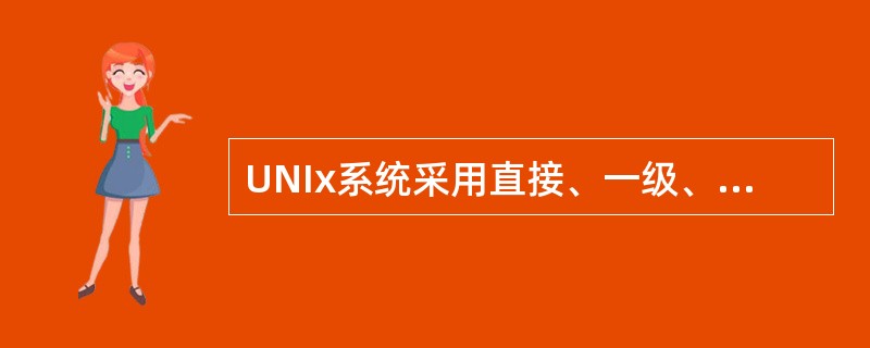 UNIx系统采用直接、一级、二级和三级间接索引技术访问文件,其索引结点有13个地