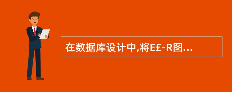 在数据库设计中,将E£­R图转换成关系数据模型的过程属于( )。