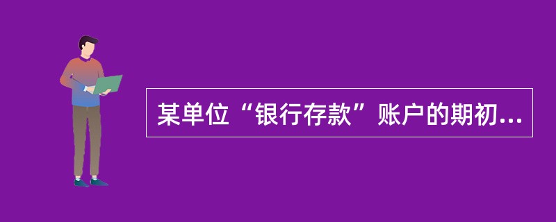 某单位“银行存款”账户的期初余额为 50 万元,本期借方发生额为 780 万元,