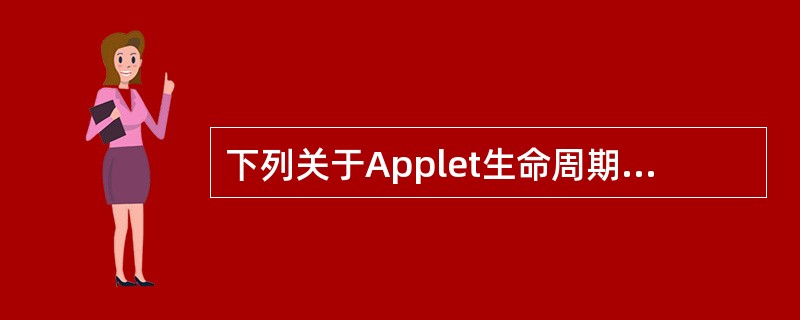 下列关于Applet生命周期的说法,正确的是()。