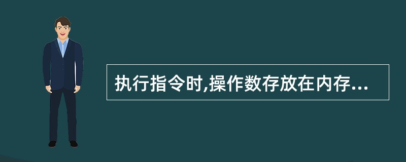 执行指令时,操作数存放在内存单元中,指令中给出操作数所在存储单元地址的寻址方式称