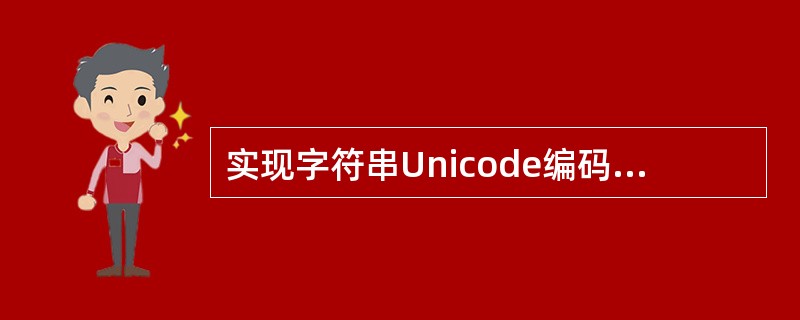 实现字符串Unicode编码方式与州SI编码方式相互转换的函数是()。