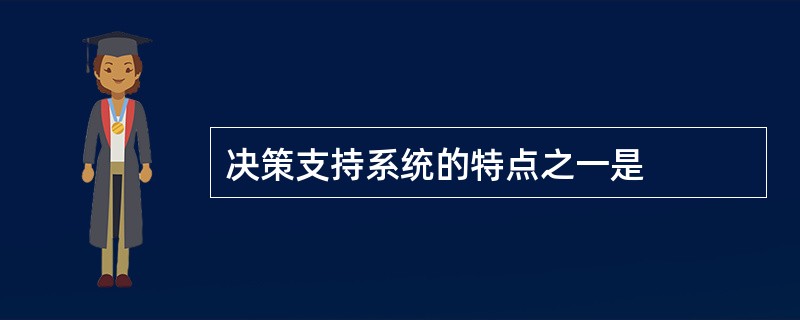 决策支持系统的特点之一是