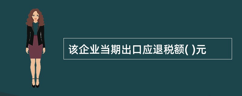 该企业当期出口应退税额( )元