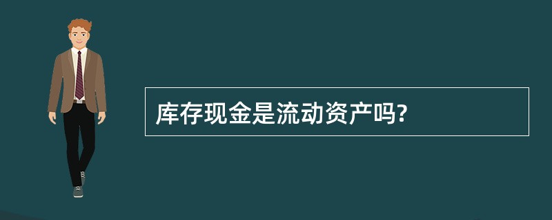 库存现金是流动资产吗?