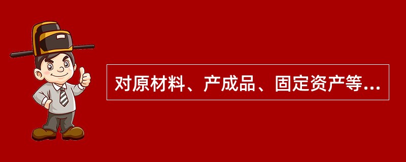 对原材料、产成品、固定资产等实物资产进行清查时,一般可以采用实地盘点法、技术推算