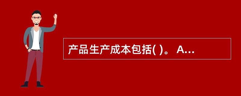 产品生产成本包括( )。 A、直接材料 B、直接人工 C、制造费用 D、销售费用