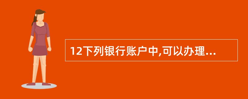 12下列银行账户中,可以办理现金支付的有( )。