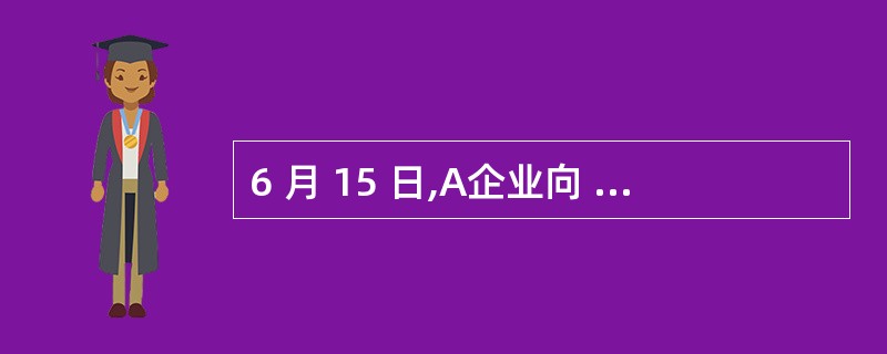 6 月 15 日,A企业向 B 企业开出一张转账支票。6 月 26 日,B 企业