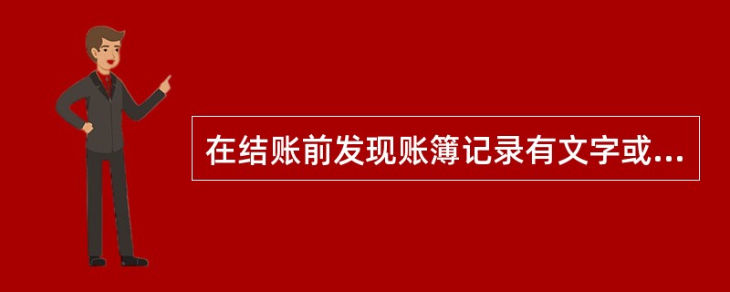 在结账前发现账簿记录有文字或数字错误,而记账凭证没有错时,可以采用红字更正法予以