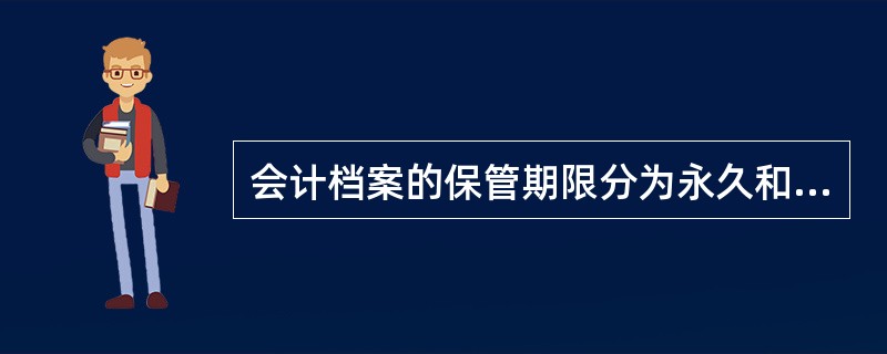 会计档案的保管期限分为永久和定期两类,保管期限从会计年度终了后的第一天算起。(
