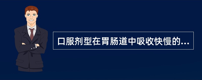 口服剂型在胃肠道中吸收快慢的顺序一般认为是( )。