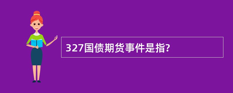 327国债期货事件是指?