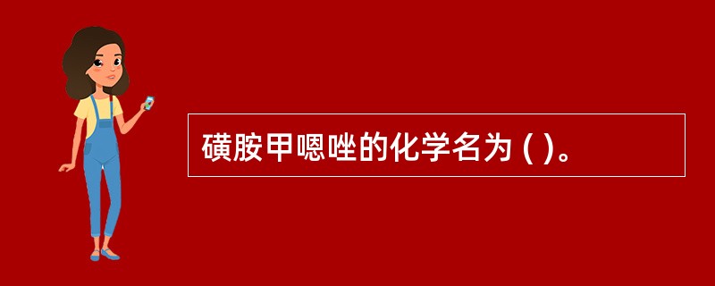 磺胺甲嗯唑的化学名为 ( )。