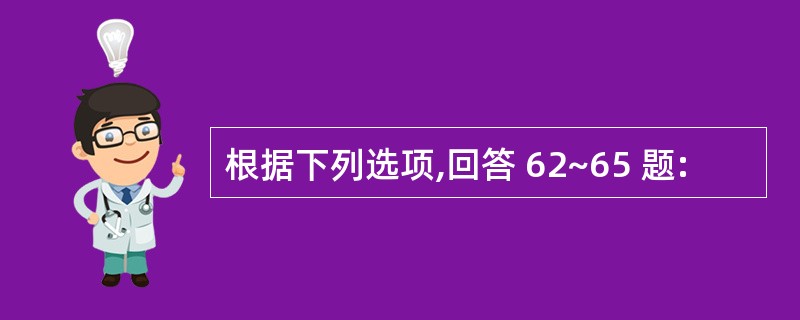 根据下列选项,回答 62~65 题: