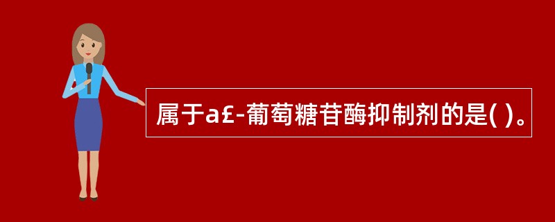 属于a£­葡萄糖苷酶抑制剂的是( )。