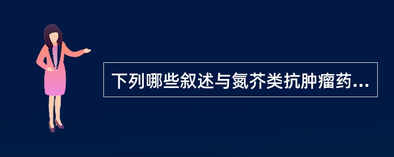 下列哪些叙述与氮芥类抗肿瘤药相符( )。