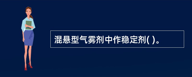 混悬型气雾剂中作稳定剂( )。