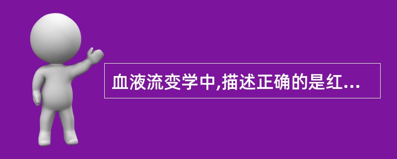 血液流变学中,描述正确的是红细胞A、数量与血液黏度不相关B、数量与血液黏度成反比