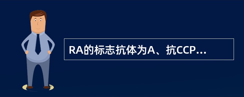 RA的标志抗体为A、抗CCPB、抗Sm抗体C、抗SSA抗体D、抗RNP抗体E、抗
