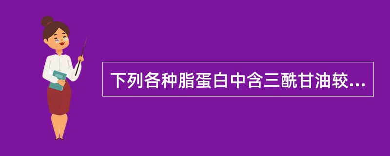 下列各种脂蛋白中含三酰甘油较少的是A、CMB、VLDLC、IDLD、LDLE、H