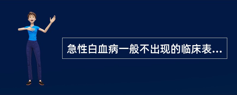 急性白血病一般不出现的临床表现有A、黄疸B、肝脾淋巴结大C、贫血D、出血E、感染