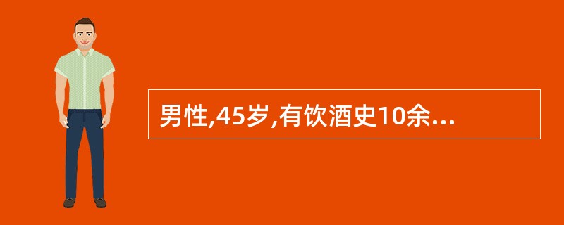 男性,45岁,有饮酒史10余年,近日消瘦,乏力,肝区不适。实验室检查:ALT 6