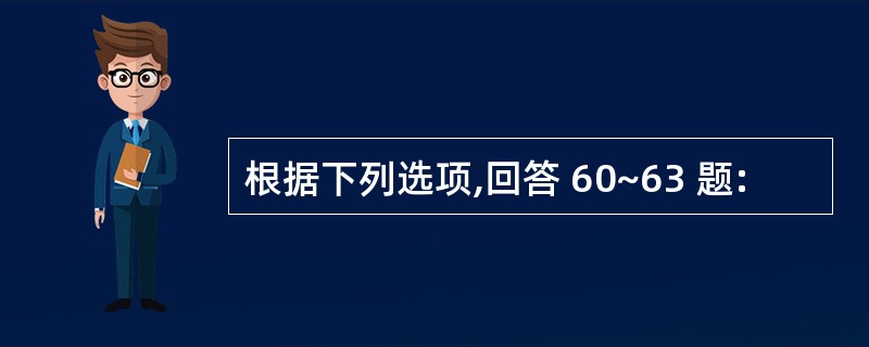 根据下列选项,回答 60~63 题: