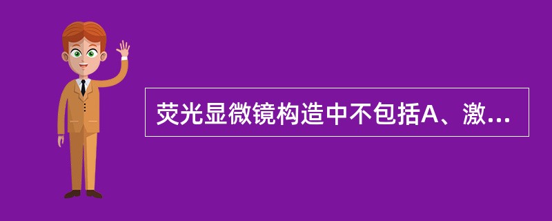 荧光显微镜构造中不包括A、激发光源B、激发滤片C、吸收滤片D、聚光器E、细胞分选